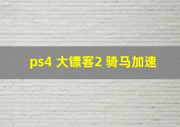 ps4 大镖客2 骑马加速